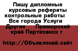 Пишу дипломные курсовые рефераты контрольные работы  - Все города Услуги » Другие   . Приморский край,Партизанск г.